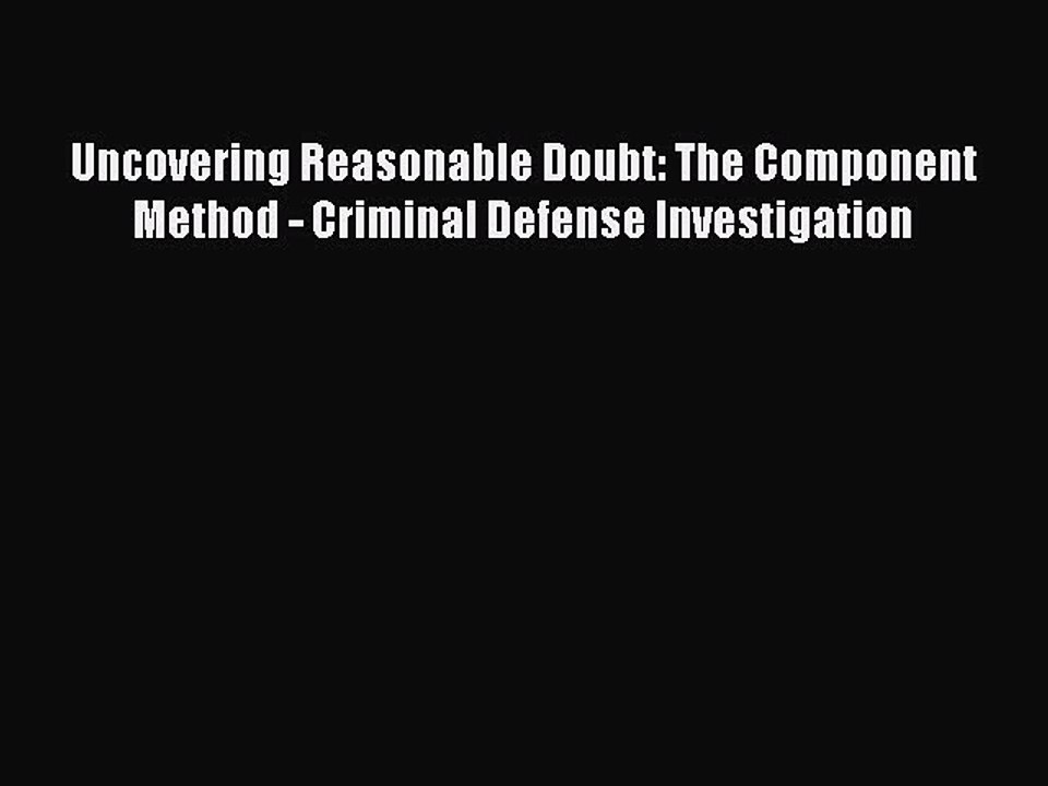 Download Uncovering Reasonable Doubt: The Component Method - Criminal Defense Investigation