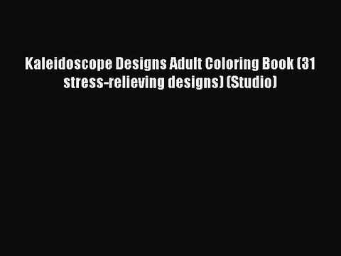 PDF Kaleidoscope Designs Adult Coloring Book (31 stress-relieving designs) (Studio) Read Online