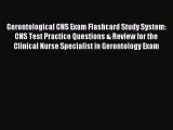 Read Gerontological CNS Exam Flashcard Study System: CNS Test Practice Questions & Review for