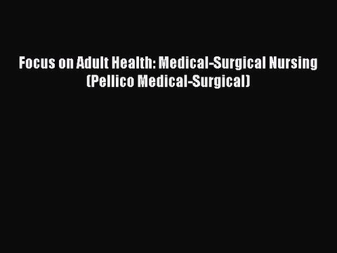 PDF Focus on Adult Health: Medical-Surgical Nursing (Pellico Medical-Surgical) Free Books