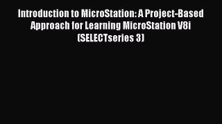 Read Introduction to MicroStation: A Project-Based Approach for Learning MicroStation V8i (SELECTseries