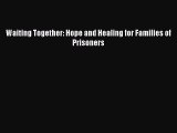 Read Waiting Together: Hope and Healing for Families of Prisoners PDF Free