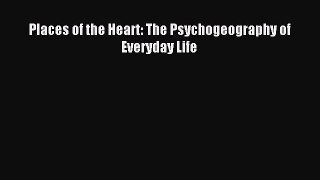 Read Places of the Heart: The Psychogeography of Everyday Life Ebook Free