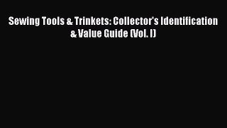 Read Sewing Tools & Trinkets: Collector's Identification & Value Guide (Vol. I) Ebook Free