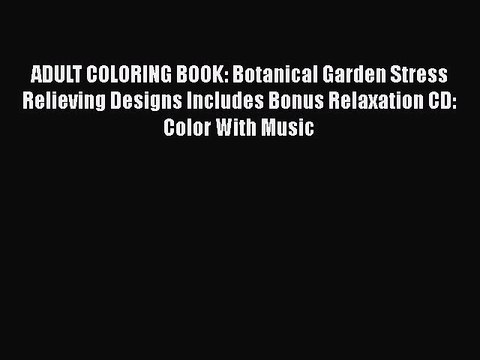 Download ADULT COLORING BOOK: Botanical Garden Stress Relieving Designs Includes Bonus Relaxation