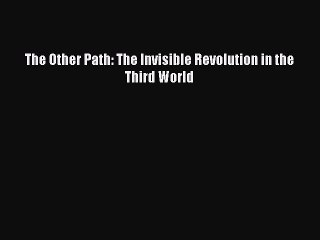 PDF The Other Path: The Invisible Revolution in the Third World Free Books