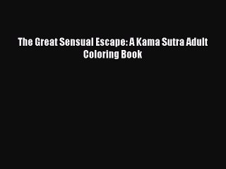 Download The Great Sensual Escape: A Kama Sutra Adult Coloring Book  Read Online