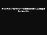 Download Diagnosing Autism Spectrum Disorders: A Lifespan Perspective Free Books