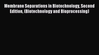 Read Membrane Separations in Biotechnology Second Edition (Biotechnology and Bioprocessing)