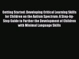 Download Getting Started: Developing Critical Learning Skills for Children on the Autism Spectrum: