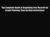 Read The Complete Guide to Organizing Your Records for Estate Planning: Step-by-Step Instructions
