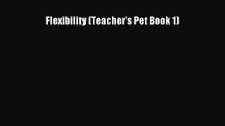 Read Flexibility (Teacher's Pet Book 1) Ebook Free