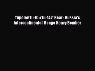 Read Tupolev Tu-95/Tu-142 'Bear': Russia's Intercontinental-Range Heavy Bomber Ebook Online