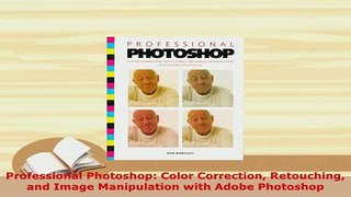 Download  Professional Photoshop Color Correction Retouching and Image Manipulation with Adobe  Read Online