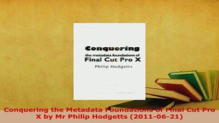 PDF  Conquering the Metadata Foundations of Final Cut Pro X by Mr Philip Hodgetts 20110621  EBook