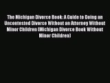 Read The Michigan Divorce Book: A Guide to Doing an Uncontested Divorce Without an Attorney