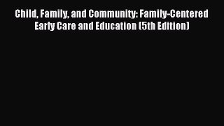 Read Child Family and Community: Family-Centered Early Care and Education (5th Edition) Ebook
