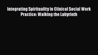 Read Integrating Spirituality in Clinical Social Work Practice: Walking the Labyrinth PDF Online
