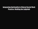 Read Integrating Spirituality in Clinical Social Work Practice: Walking the Labyrinth PDF Online