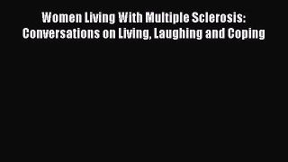 Read Women Living With Multiple Sclerosis: Conversations on Living Laughing and Coping Ebook