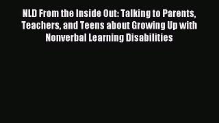 Read NLD From the Inside Out: Talking to Parents Teachers and Teens about Growing Up with Nonverbal