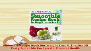 PDF  Smoothie Recipe Book For Weight Loss  Snacks 35 Tasty Smoothie Recipes for Fun and Read Online
