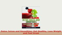PDF  Detox Juices and Smoothies Get Healthy Lose Weight and Feel Great PDF Full Ebook