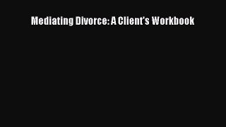 Read Mediating Divorce: A Client's Workbook Ebook Free