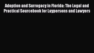 Read Adoption and Surrogacy in Florida: The Legal and Practical Sourcebook for Laypersons and
