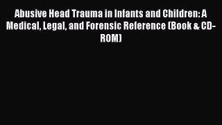 Read Abusive Head Trauma in Infants and Children: A Medical Legal and Forensic Reference (Book