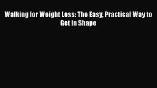 Download Walking for Weight Loss: The Easy Practical Way to Get in Shape Ebook Online