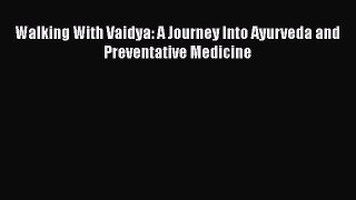 Download Walking With Vaidya: A Journey Into Ayurveda and Preventative Medicine PDF Free