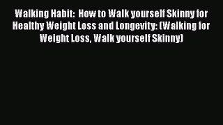 Read Walking Habit:  How to Walk yourself Skinny for Healthy Weight Loss and Longevity: (Walking