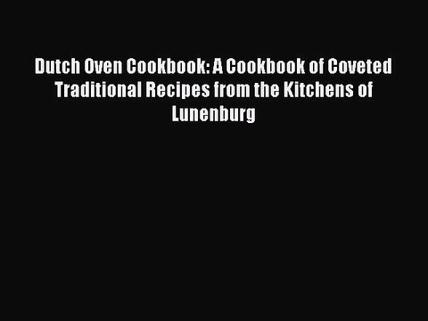 [PDF] Dutch Oven Cookbook: A Cookbook of Coveted Traditional Recipes from the Kitchens of Lunenburg