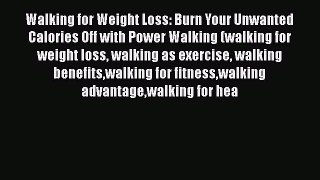 Read Walking for Weight Loss: Burn Your Unwanted Calories Off with Power Walking (walking for