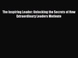 [Read book] The Inspiring Leader: Unlocking the Secrets of How Extraordinary Leaders Motivate