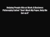 [Read book] Helping People Win at Work: A Business Philosophy Called Don't Mark My Paper Help