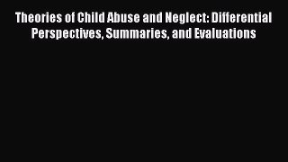 [Read book] Theories of Child Abuse and Neglect: Differential Perspectives Summaries and Evaluations