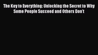 [Read book] The Key to Everything: Unlocking the Secret to Why Some People Succeed and Others