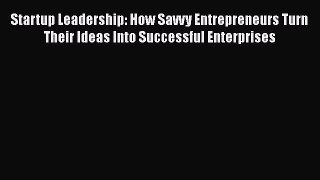 [Read book] Startup Leadership: How Savvy Entrepreneurs Turn Their Ideas Into Successful Enterprises