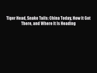 PDF Tiger Head Snake Tails: China Today How It Got There and Where It Is Heading  EBook