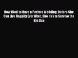 [PDF] How (Not) to Have a Perfect Wedding: Before She Can Live Happily Ever After...She Has
