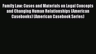 Read Family Law: Cases and Materials on Legal Concepts and Changing Human Relationships (American