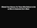 [Read book] I Moved Your Cheese: For Those Who Refuse to Live as Mice in Someone Else's Maze