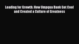 [Read book] Leading for Growth: How Umpqua Bank Got Cool and Created a Culture of Greatness