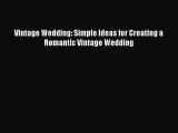 Read Vintage Wedding: Simple Ideas for Creating a Romantic Vintage Wedding Ebook Free