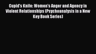 [Read book] Cupid's Knife: Women's Anger and Agency in Violent Relationships (Psychoanalysis