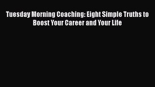 [Read book] Tuesday Morning Coaching: Eight Simple Truths to Boost Your Career and Your Life