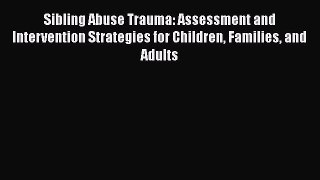 [Read book] Sibling Abuse Trauma: Assessment and Intervention Strategies for Children Families