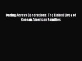 Read Caring Across Generations: The Linked Lives of Korean American Families Ebook Online